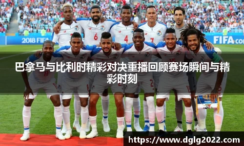巴拿马与比利时精彩对决重播回顾赛场瞬间与精彩时刻