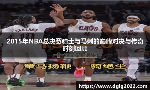 2015年NBA总决赛骑士与马刺的巅峰对决与传奇时刻回顾